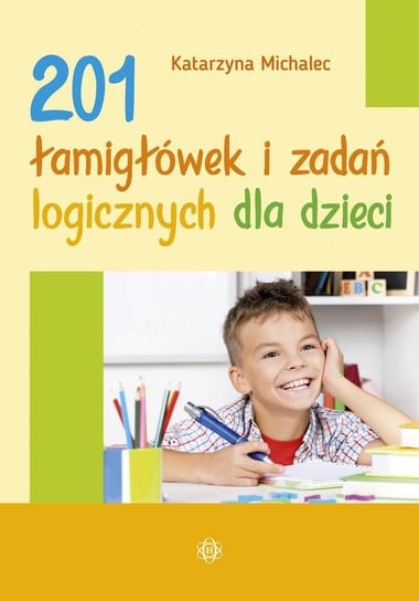 201 łamigłówek i zadań logicznych dla dzieci Michalec Katarzyna
