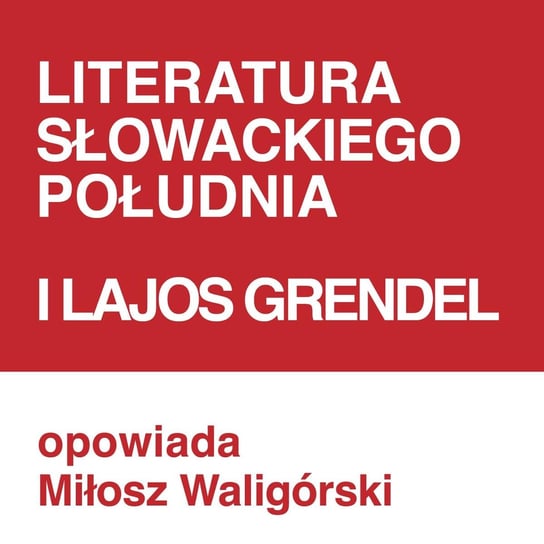 #201 Literatura Słowackiego Południa i Lajos Grendel - opowiada Miłosz Waligórski - ZNAK - LITERA - CZŁOWIEK - podcast Piotrowski Marcin