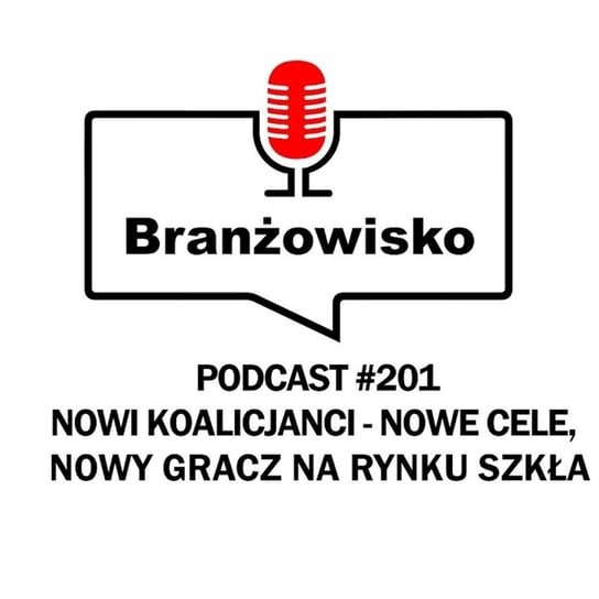 #201 Nowi koalicjanci - nowe cele. Nowy gracz na rynku szkła - Branżowisko - podcast - audiobook Opracowanie zbiorowe