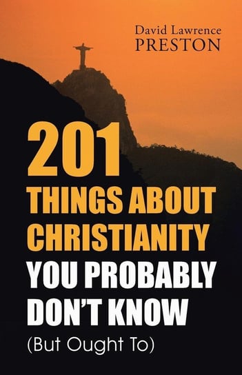 201 Things about Christianity You Probably Don't Know (But Ought To) Preston David Lawrence