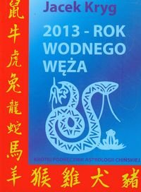 2013 Rok Wodnego Węża. Krótki podręcznik astrologii chińskiej Kryg Jacek