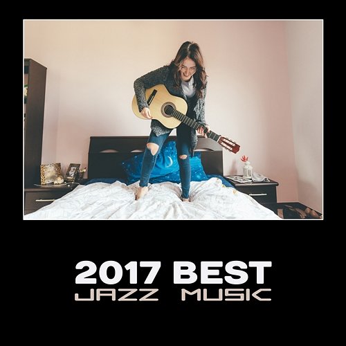 2017 Best Jazz Music – Pleasant Sounds, Soft Atmoshpere with Jazz for Dinner and Coffee, Rest After Work, Stress Relief Special Jazz Collection
