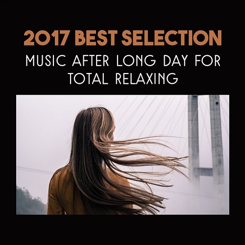 2017 Best Selection: Music After Long Day for Total Relaxing, Yoga, Spa, Mindfulness Meditation and Healing Reiki Massage Various Artists