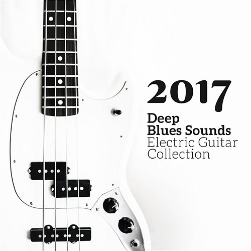 2017 Deep Blues Sounds: Electric Guitar Collection, Relaxing Night Smooth Blues to Rock, Memphis Lounge Bar Royal Blues New Town, Big Blues Academy