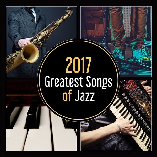 2017 Greatest Songs of Jazz - Music for Relax and Party with Friends, Dinner with Love, Easy Listening, Moody Collection Various Artists