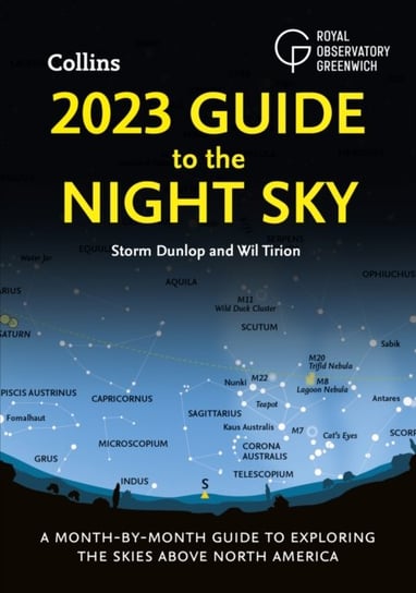 2023 Guide to the Night Sky: A Month-by-Month Guide to Exploring the Skies Above North America Storm Dunlop