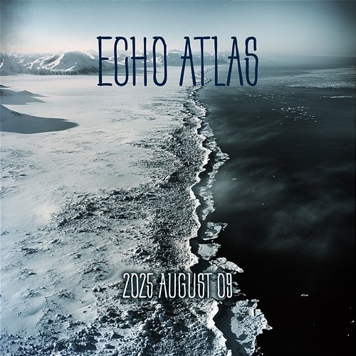 2025 August 09 Echo Atlas