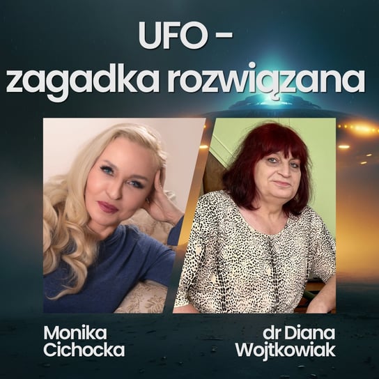 #207 UFO – zagadka rozwiązana. Obcy, UFO, Wszechświat, Tajemnice | Monika Cichocka, dr Diana Wojtkowiak - Monika Cichocka Wysoka Świadomość - podcast Cichocka Monika