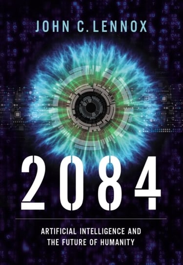 2084: Artificial Intelligence and the Future of Humanity Lennox John C.