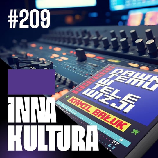 #209 Dawno temu w telewizji (feat. Kamil Bałuk) - Inna kultura - podcast Opracowanie zbiorowe