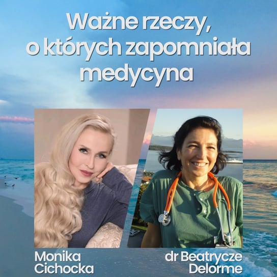 #209 Ważne rzeczy, o których zapomniała medycyna | Monika Cichocka, dr Beatrycze Delorme - Monika Cichocka Wysoka Świadomość - podcast Cichocka Monika