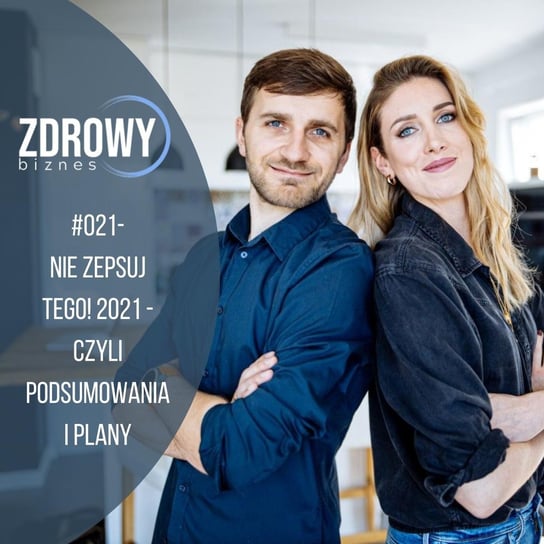 #21 2021 – nie zepsuj tego! - Zdrowy biznes - podcast Dachowska Karolina, Dachowski Michał
