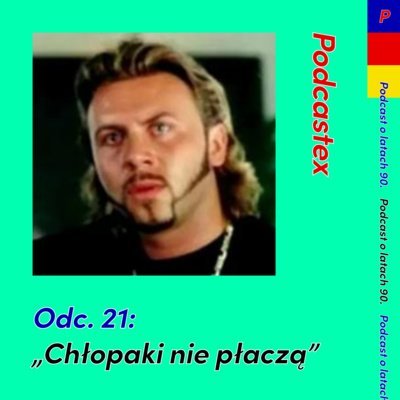 #21 "Chłopaki nie płaczą" - Podcastex - podcast o latach 90 - podcast Witkowski Mateusz, Przybyszewski Bartek