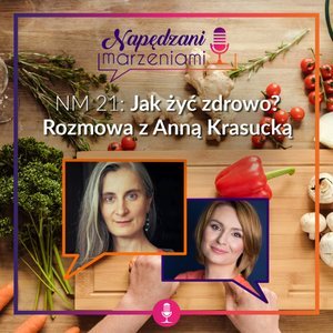 # 21 Jak żyć zdrowo? Rozmowa z Anną Krasucką - Napędzani marzeniami - podcast Borucka Joanna