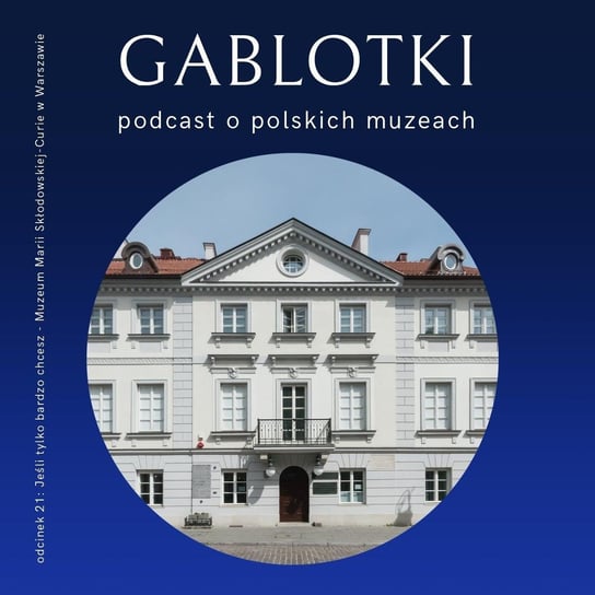 #21 Jeśli tylko bardzo chcesz – Muzeum Marii Skłodowskiej-Curie w Warszawie - Gablotki - podcast Kliks Martyna