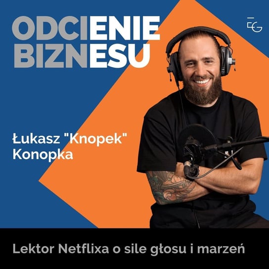 #21 Łukasz "Knopek" Konopka - Lektor Netflixa o sile głosu i marzeń - Odcienie biznesu - podcast - audiobook Gawryluk Emilia