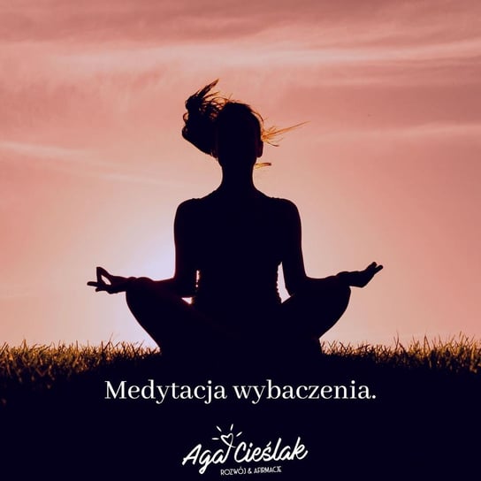 #21 Medytacja Wybaczenia - Słowa mają moc - podcast Agnieszka Cieślak