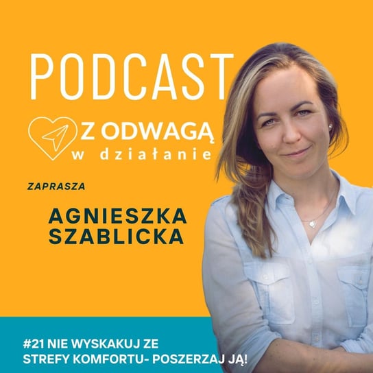 #21 Nie wyskakuj ze strefy komfortu - poszerzaj ją! - Z odwagą w działanie - podcast Szablicka Agnieszka