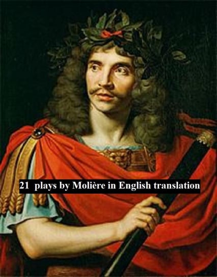 21 plays by Molière in English translation Moliere Jean-Baptiste