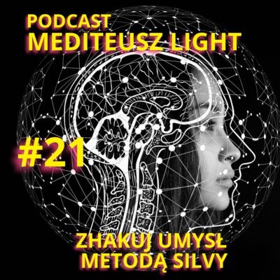 #21 Podcast Mediteusz Light / Zhakuj umysł / Metoda Silvy - MEDITEUSZ - podcast Opracowanie zbiorowe