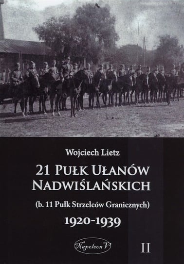 21 Pułk Ułanów Nadwiślańskich 1920-1939. Tom 2 Lietz Wojciech