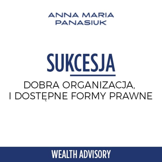 #21 Sukcesja. Dobra organizacja i nowe formy prawne - seria ekspercka z Andrzejem Sałamachą - Wealth Advisory - Anna Maria Panasiuk - podcast Panasiuk Anna Maria