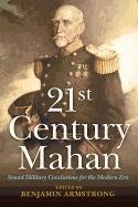 21st Century Mahan: Sound Military Conclusions for the Modern Era Armstrong Benjamin