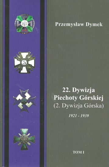 22 Dywizja Piechoty Górskiej. 2.Dywizja Górska. 1921-1939. Tom 1-2 Dymek Przemysław