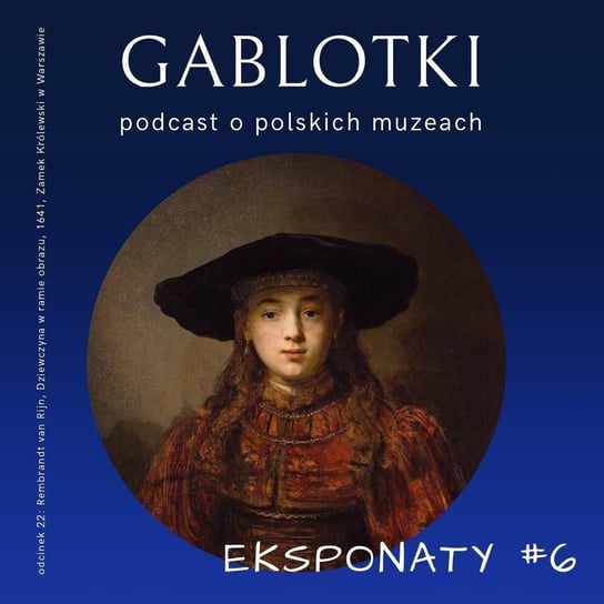 #22 EKSPONATY #6: Rembrandt van Rijn, Dziewczyna w ramie obrazu, 1641, Zamek Królewski w Warszawie - Gablotki - podcast Kliks Martyna