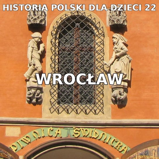 #22 Historia Wrocławia - Historia Polski dla dzieci - podcast Borowski Piotr