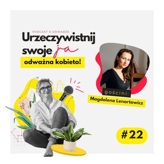 #22 JA.Kobieta. O odwadze odkrywania tego co nas woła, strachu, budowaniu pewności siebie. Rozmowa z artystką Magdaleną Lenartowicz - Urzeczywistnij swoje JA! - podcast - audiobook Iwanowska - Polkowska Marta