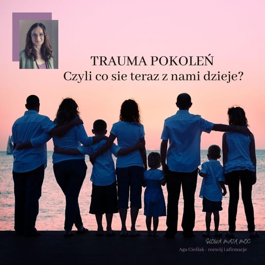 #22 Trauma pokoleń, czyli co się teraz z nami dzieje - Słowa mają moc - podcast Agnieszka Cieślak