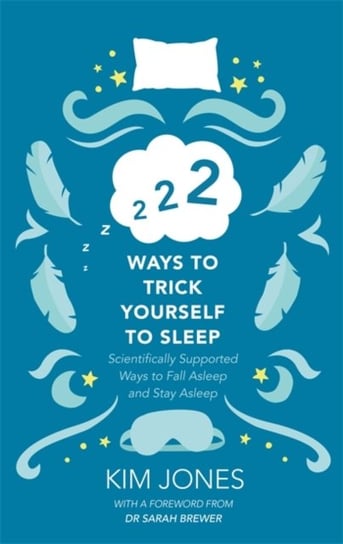 222 Ways to Trick Yourself to Sleep: Scientifically Supported Ways to Fall Asleep and Stay Asleep Jones Kim