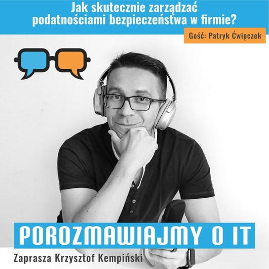 #224 Jak skutecznie zarządzać podatnościami bezpieczeństwa w firmie? Gość: Patryk Ćwięczek - Porozmawiajmy o IT - podcast Kempiński Krzysztof