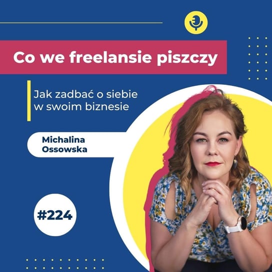 #224 Jak zadbać o siebie w swoim biznesie – wywiad z Michaliną Ossowską – PWD - Co we freelansie piszczy? - podcast Brzuchalska Karolina