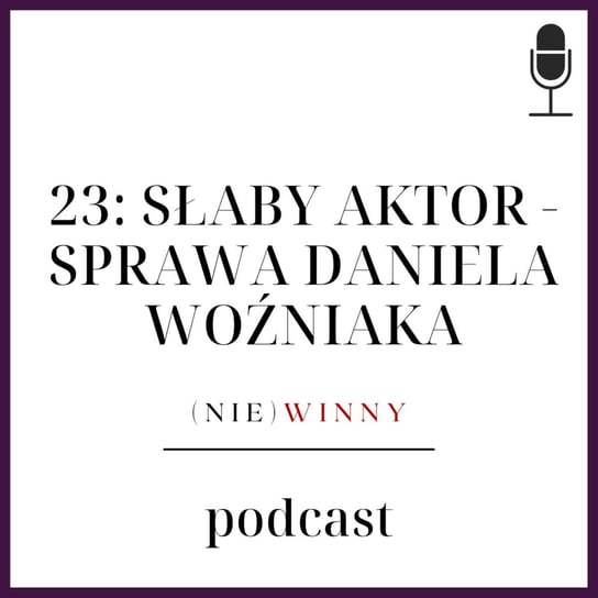 #23 Aktor morderca - sprawa Daniela Woźniaka | Podcast kryminalny - (nie)winny podcast - podcast Szyposzyńska Zofia