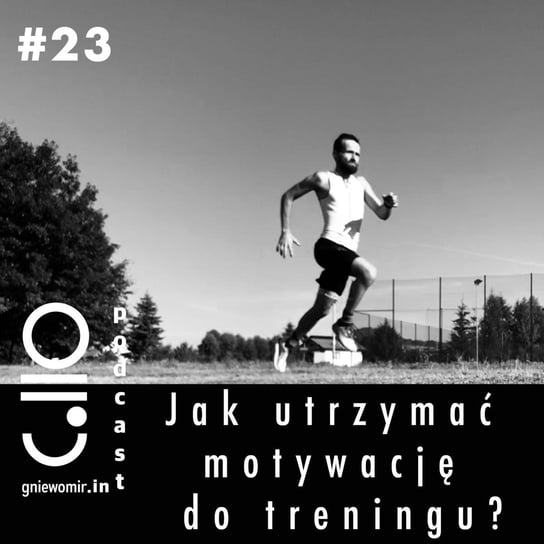#23 Jak utrzymać motywację do treningu? - Gniewomir.In - myśl - jedz - biegaj - podcast Skrzysiński Gniewomir