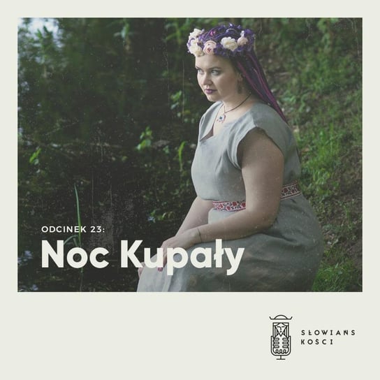 #23 Noc Kupały - Słowiańskości - podcast Kościńska Natalia