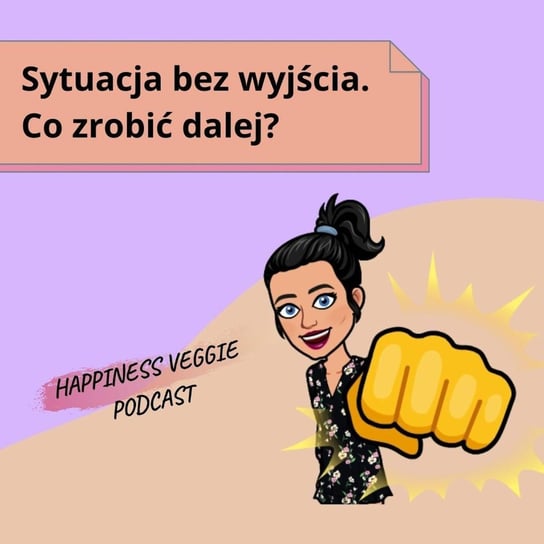 #23 Sytuacja bez wyjścia. Co zrobić dalej? - Wzmacniaj swoją pewność siebie - podcast - audiobook Happiness Veggie