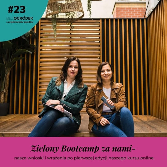 #23 Zielony Bootcamp za nami- nasze wnioski i wrażenia po pierwszej edycji naszego kursu online - Bez Ogródek - podcast Kaczmarek Izabela, Wypiorczyk Żaneta