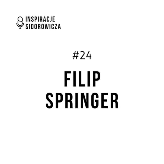 #24 Filip Springer - Inspiracje Sidorowicza - podcast Sidorowicz Wojciech