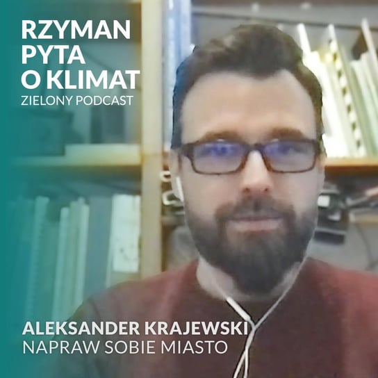 #24 Miasta (nie)przyjazne mieszkańcom. Aleksander Krajewski, Napraw Sobie Miasto - Zielony podcast - podcast - audiobook Rzyman Krzysztof