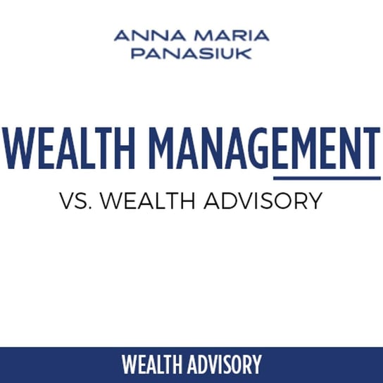 #24 Wealth Management vs. Wealth Advisory - Wealth Advisory - Anna Maria Panasiuk - podcast Panasiuk Anna Maria