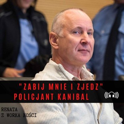 #24 "Zabij mnie i zjedz" │Policjant kanibal - Renata z Worka Kości - podcast Renata Kuryłowicz