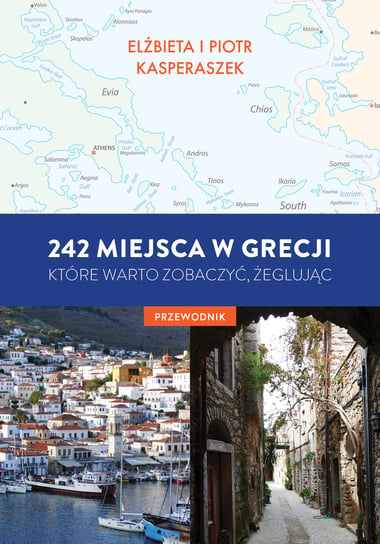 242 miejsca w Grecji, które warto zaobaczyć, żeglując. Przewodnik Kasperszek Elżbieta, Kasperszek Piotr