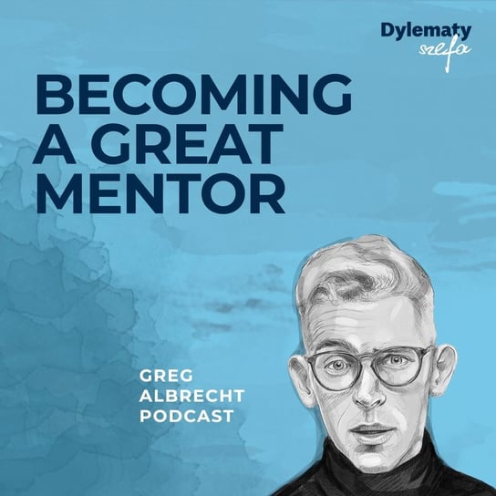 #243 How to become a great mentor - Greg Albrecht Podcast - Wszystkie Twarze Biznesu - podcast Albrecht Greg