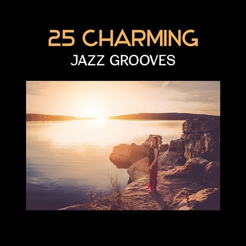 25 Charming Jazz Grooves – Blissful and Tender, Foreplay Time, Feel the Passion & Desire, Lush Life Emotional Jazz Consort