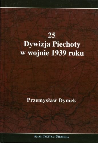 25. Dywizja Piechoty w wojnie 1939 roku Dymek Przemysław