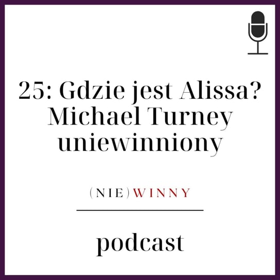 #25 Gdzie jest Alissa? Michael Turney uniewinniony - (nie)winny podcast - podcast Szyposzyńska Zofia