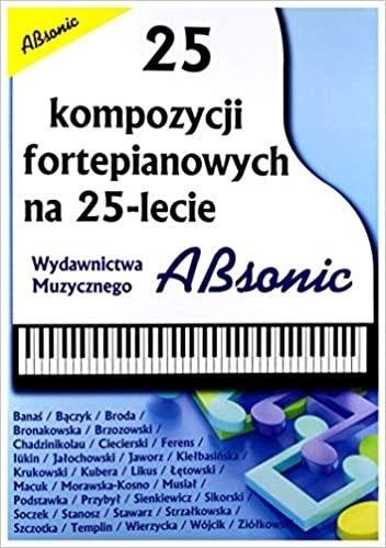 25 kompozycji fortepianowych na 25-lecie ABSONIC Opracowanie zbiorowe